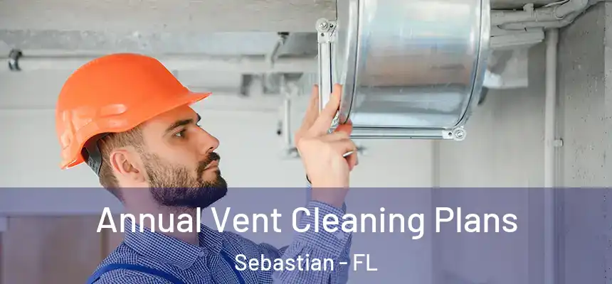  Annual Vent Cleaning Plans Sebastian - FL