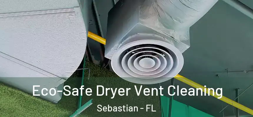  Eco-Safe Dryer Vent Cleaning Sebastian - FL